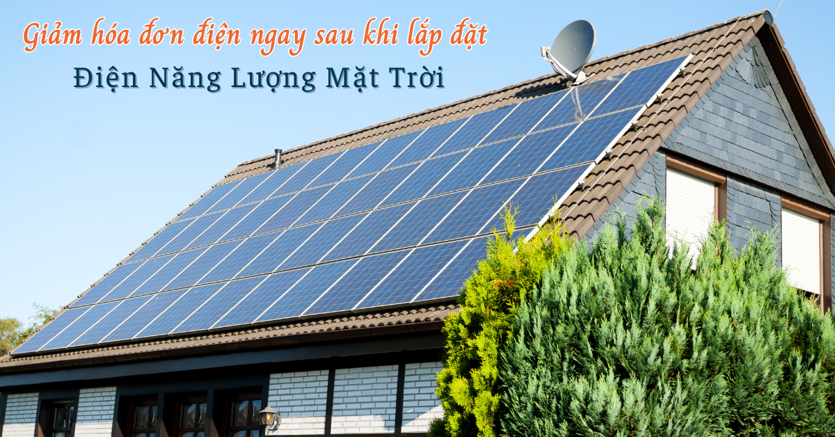 Giảm ngay Hóa đơn tiền điện khi lắp đặt ĐIỆN NĂNG LƯỢNG MẶT TRỜI